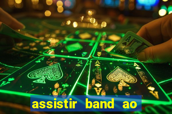 assistir band ao vivo gratis